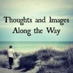 Thoughts and Images Along the Way